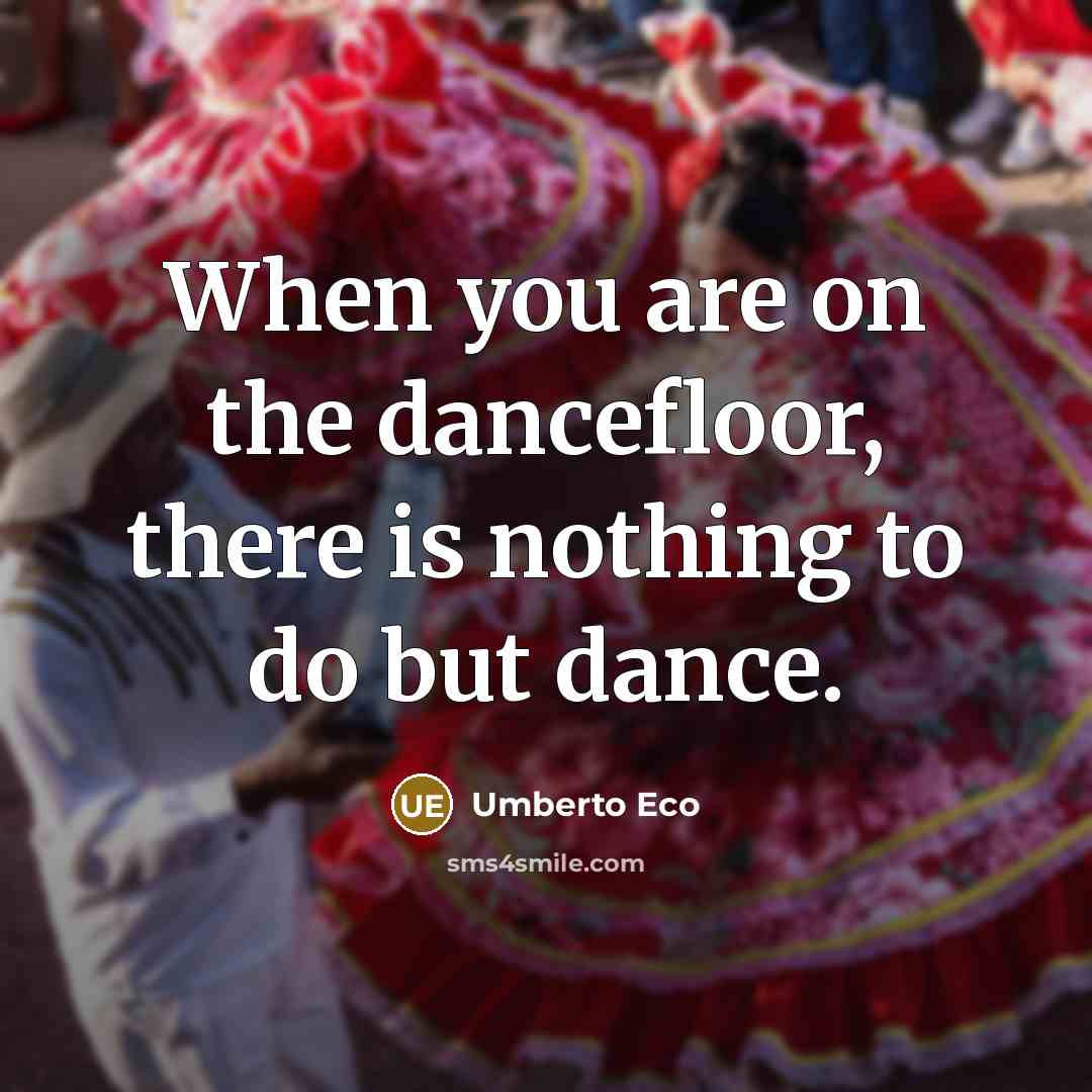 “When you are on the dancefloor, there is nothing to…” quote by Umberto Eco