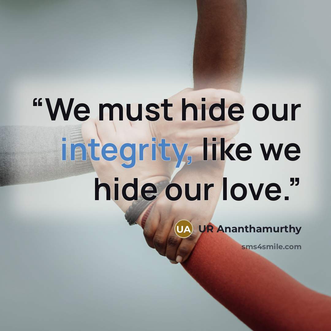 “We must hide our integrity, like we hide our love.” quote by UR Ananthamurthy
