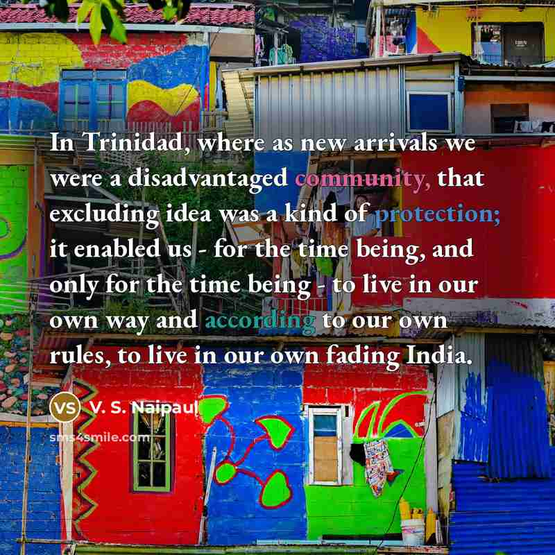 “In Trinidad, where as new arrivals we were a disadvantaged…” quote by V. S. Naipaul