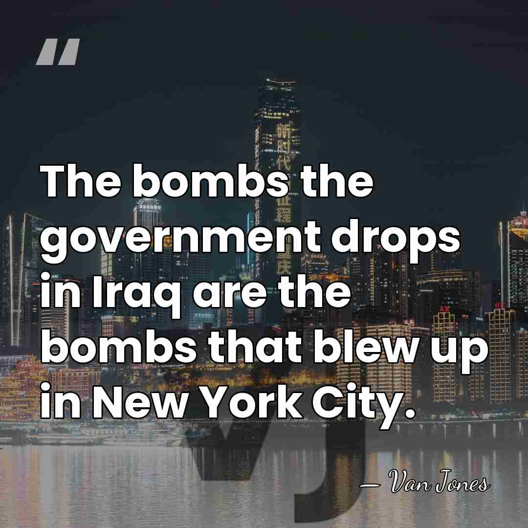 The bombs the government drops in Iraq are the bombs that blew&hellip; - Van Jones