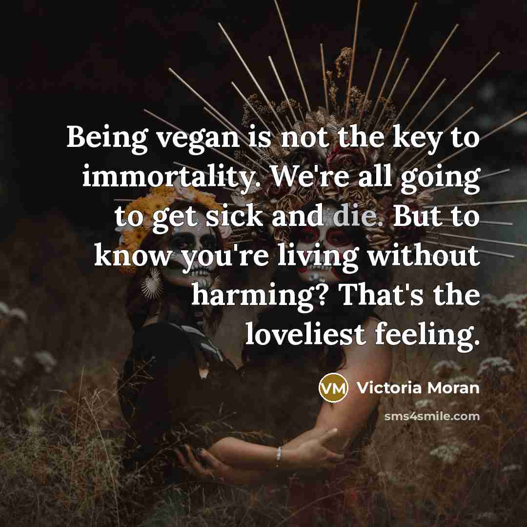 “Being vegan is not the key to immortality. We're all…” quote by Victoria Moran