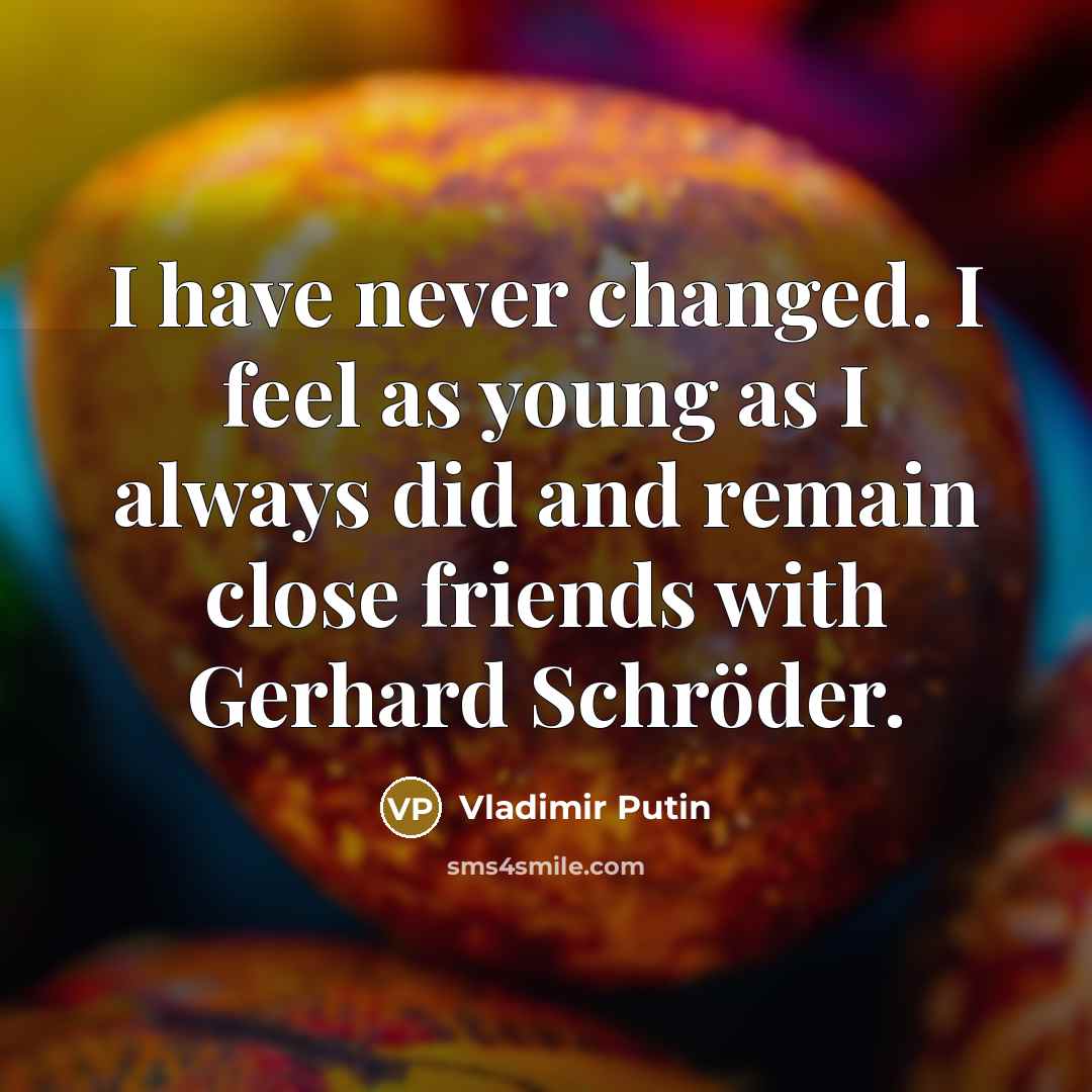 “I have never changed. I feel as young as I…” quote by Vladimir Putin