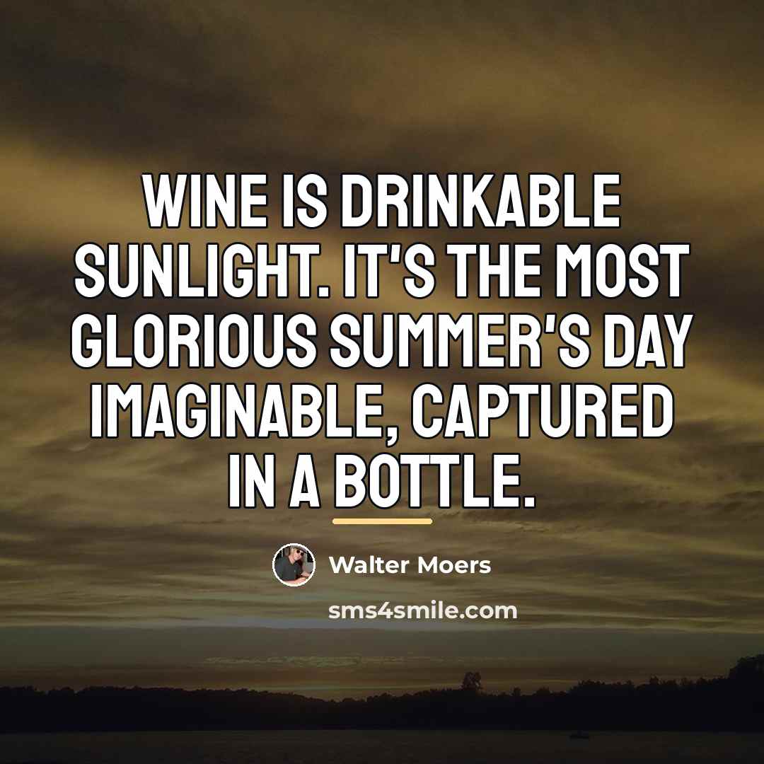 “Wine is drinkable sunlight. It's the most glorious summer's day…” quote by Walter Moers