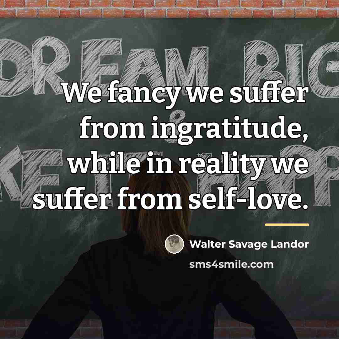 “We fancy we suffer from ingratitude, while in reality we…” quote by Walter Savage Landor
