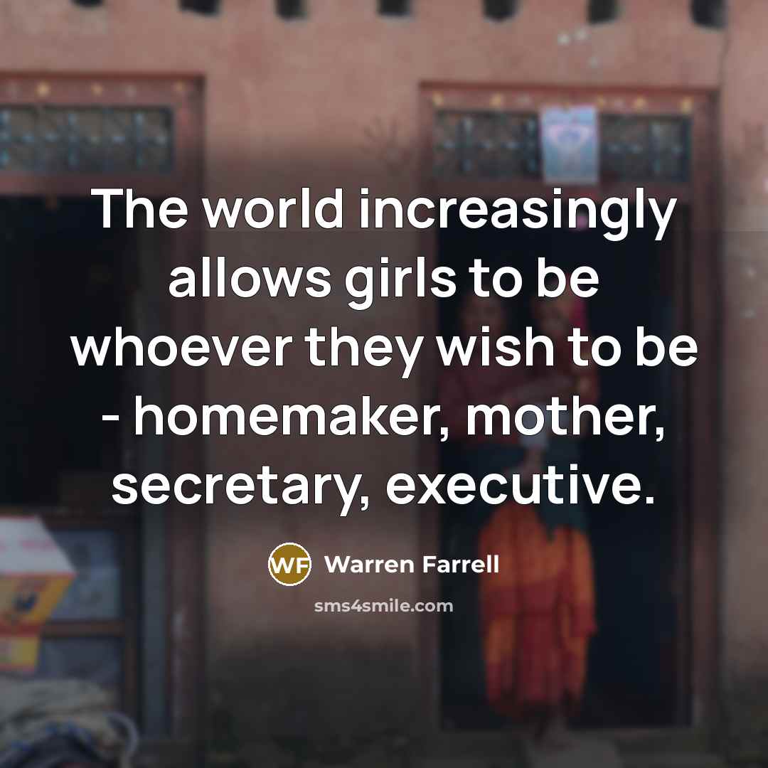 “The world increasingly allows girls to be whoever they wish…” quote by Warren Farrell