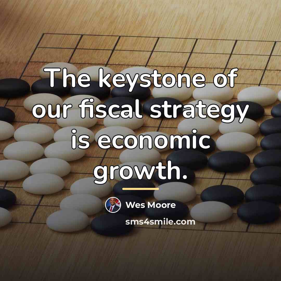 “The keystone of our fiscal strategy is economic growth.…” quote by Wes Moore