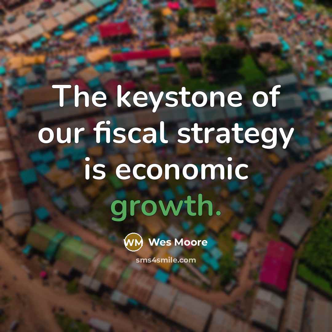 “The keystone of our fiscal strategy is economic growth.” quote by Wes Moore