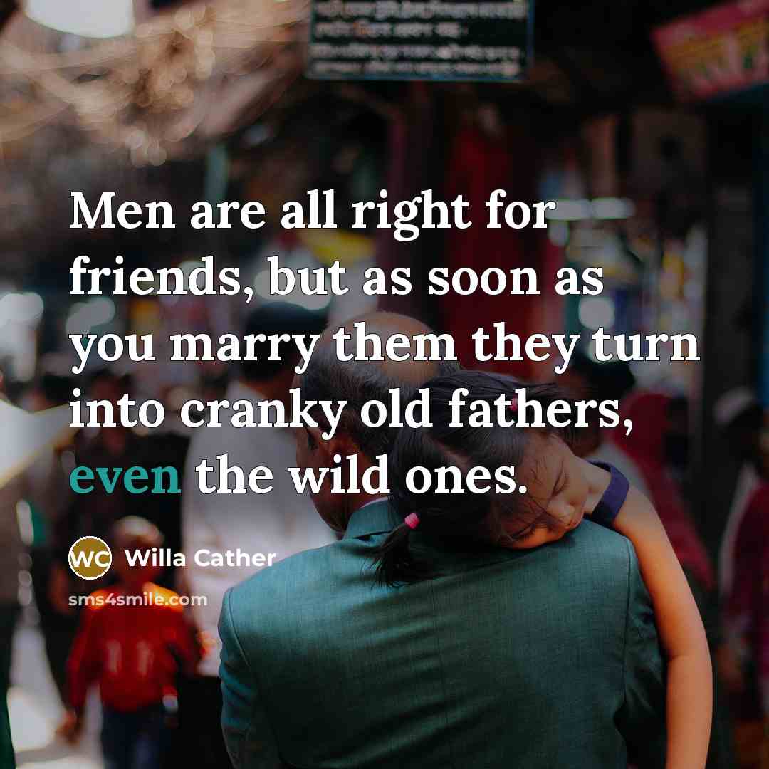 “Men are all right for friends, but as soon as…” quote by Willa Cather