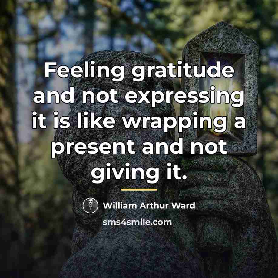 “Feeling gratitude and not expressing it is like wrapping a…” quote by William Arthur Ward