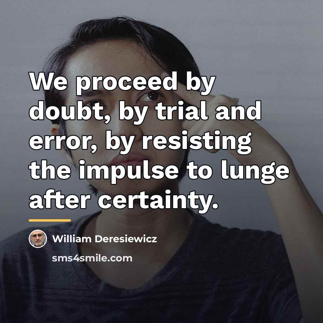 “We proceed by doubt, by trial and error, by resisting…” quote by William Deresiewicz
