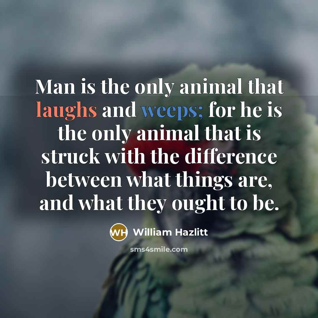 “Man is the only animal that laughs and weeps; for…” quote by William Hazlitt