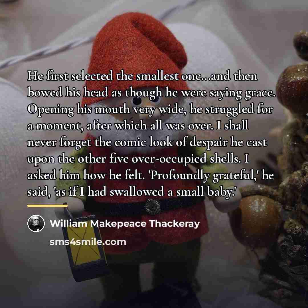 “He first selected the smallest one...and then bowed his head…” quote by William Makepeace Thackeray