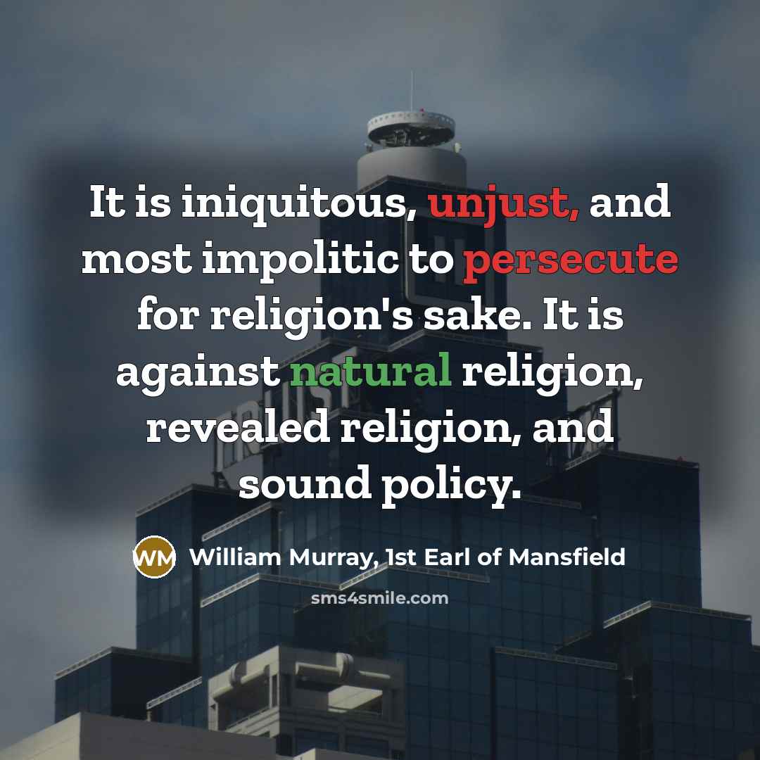 “It is iniquitous, unjust, and most impolitic to persecute for…” quote by William Murray, 1st Earl of Mansfield
