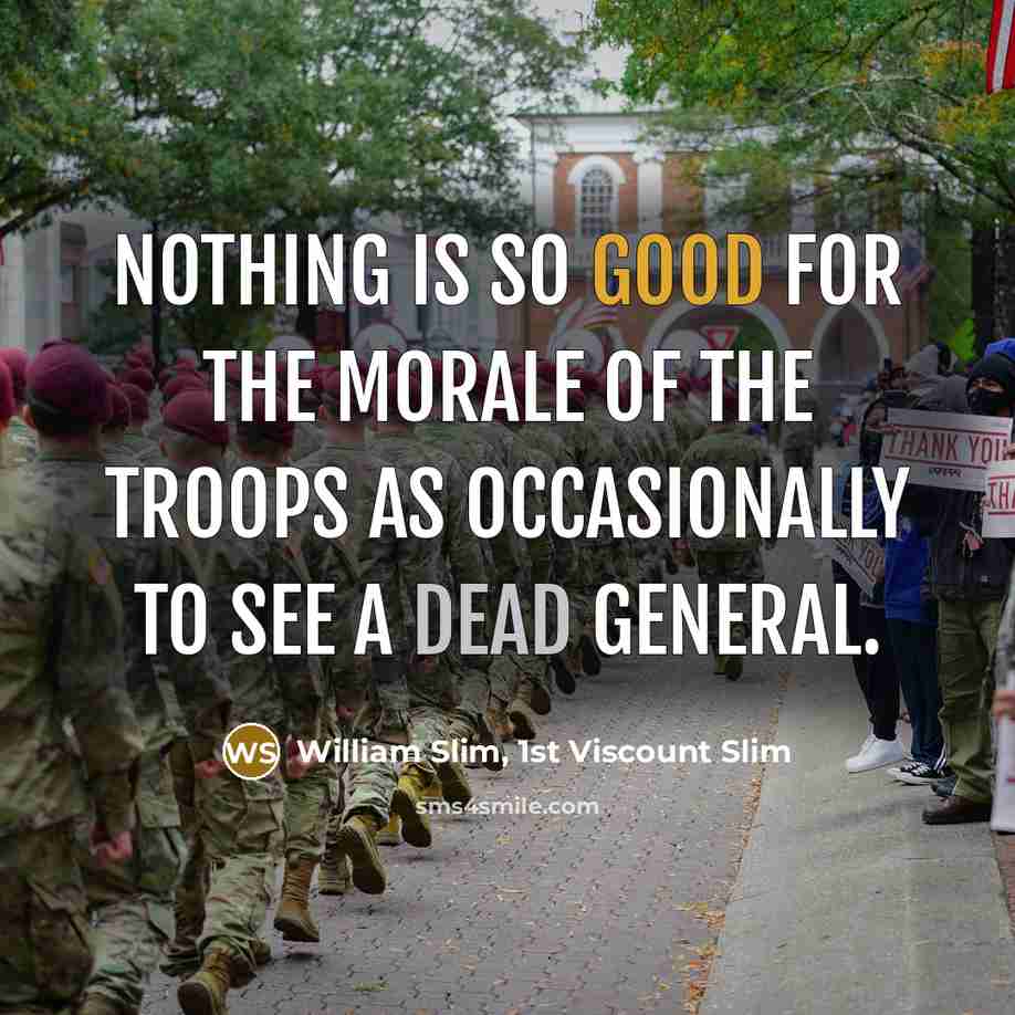 “Nothing is so good for the morale of the troops…” quote by William Slim, 1st Viscount Slim
