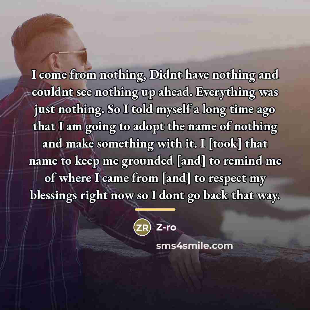 “I come from nothing, Didnt have nothing and couldnt see…” quote by Z-Ro