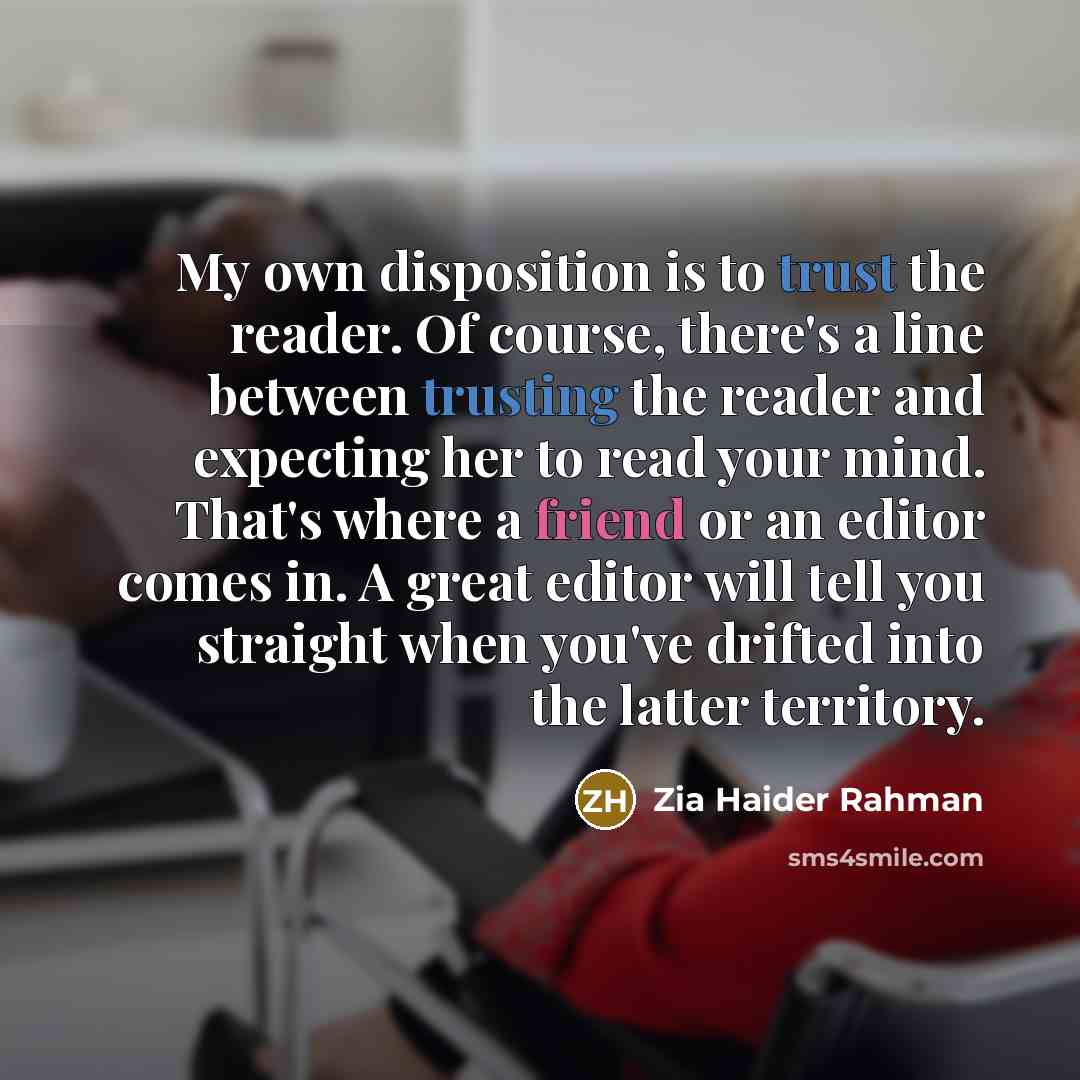 “My own disposition is to trust the reader. Of course,…” quote by Zia Haider Rahman