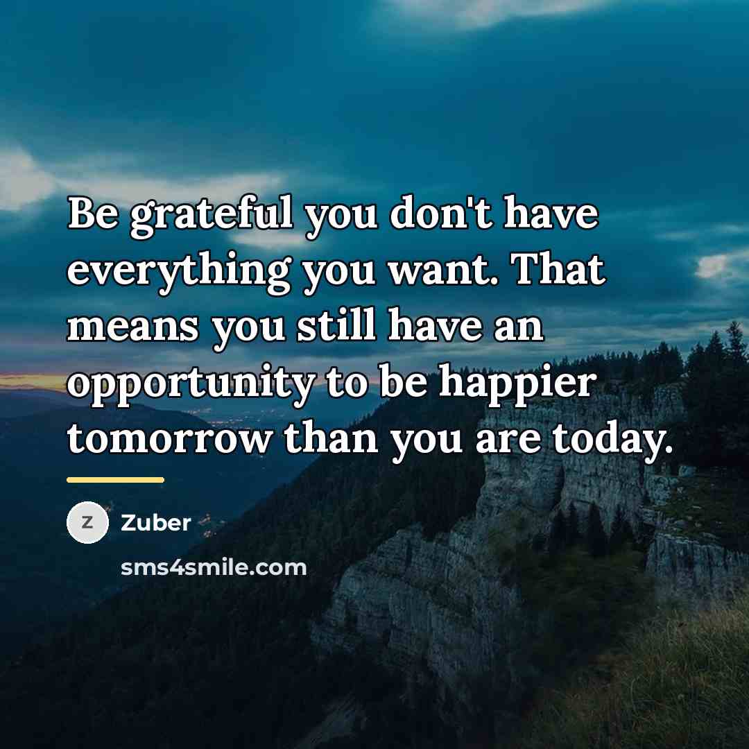 “Be grateful you don't have everything you want. That means…” quote by Zuber