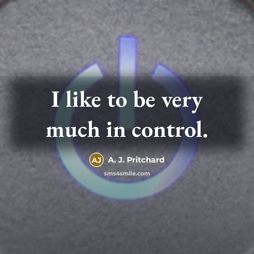“I like to be very much in control.…” quote by A. J. Pritchard