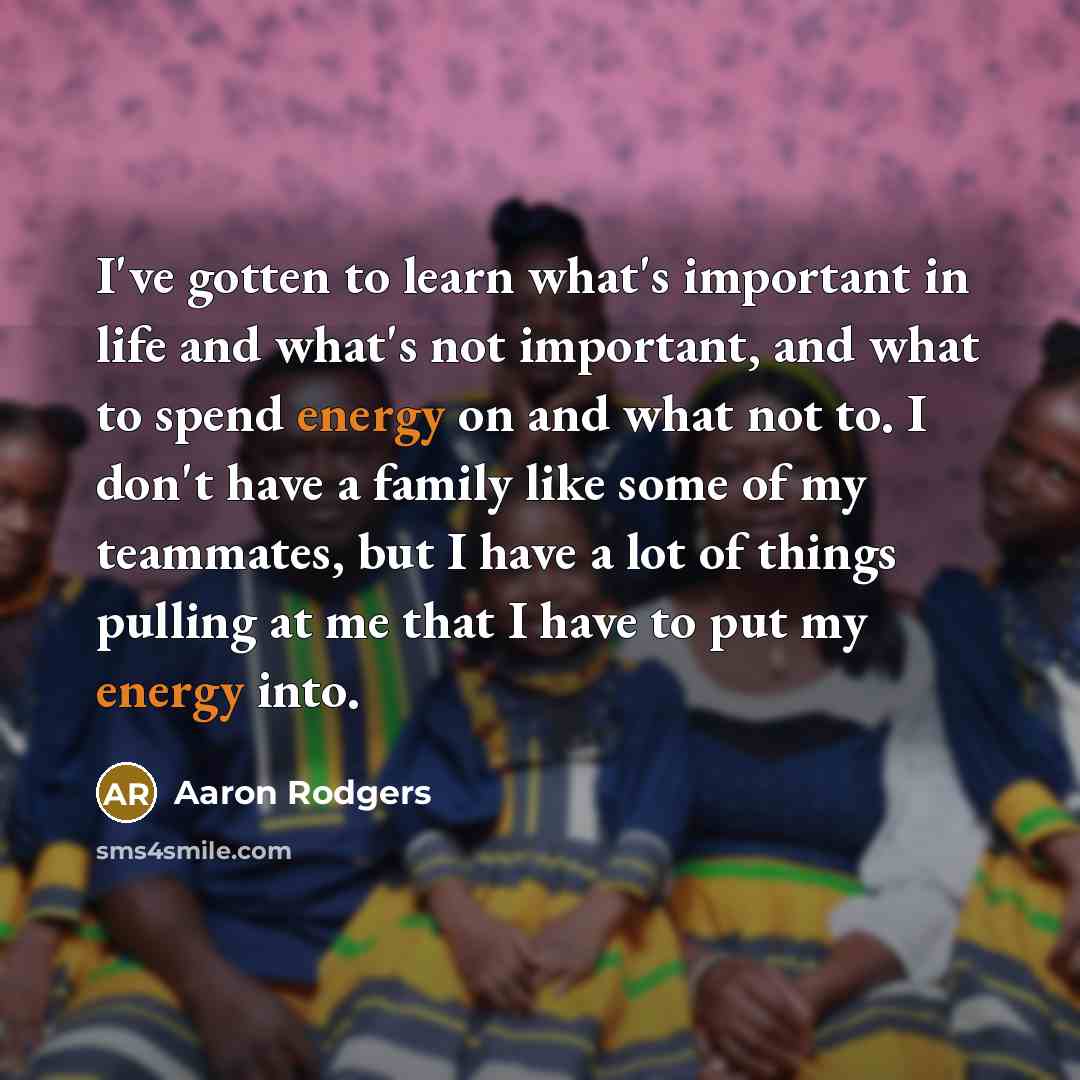 “I've gotten to learn what's important in life and what's…” quote by Aaron Rodgers