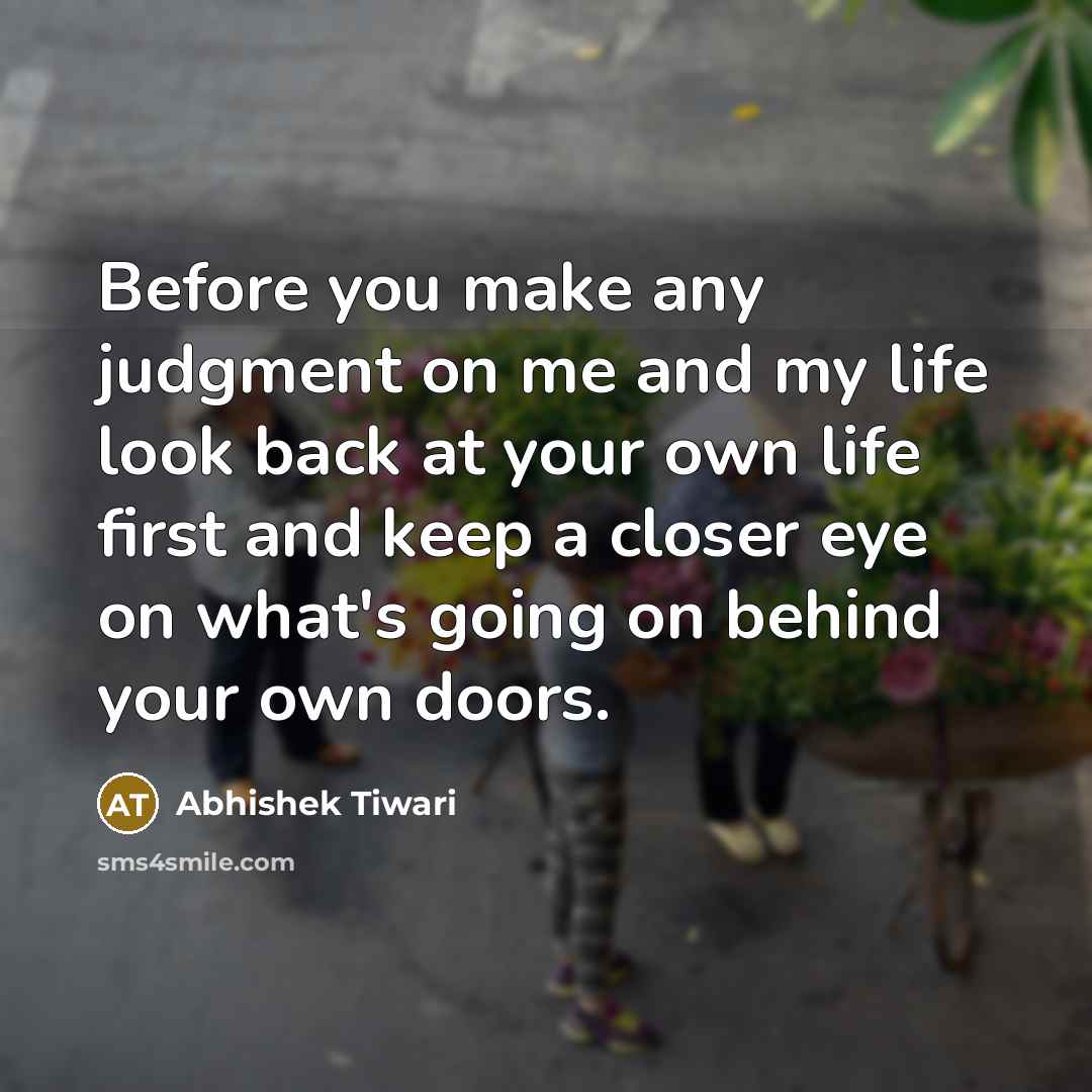 “Before you make any judgment on me and my life…” quote by Abhishek Tiwari