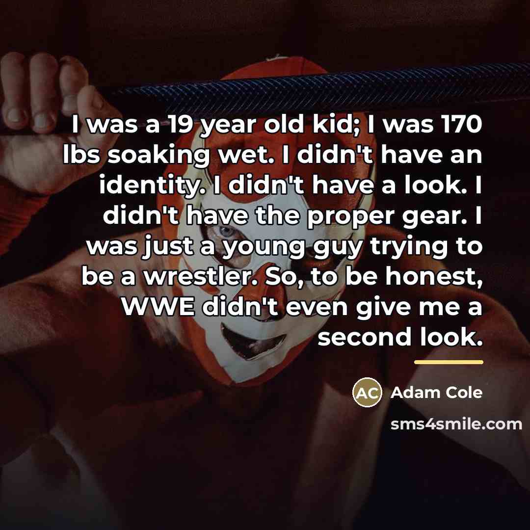 “I was a 19 year old kid; I was 170…” quote by Adam Cole