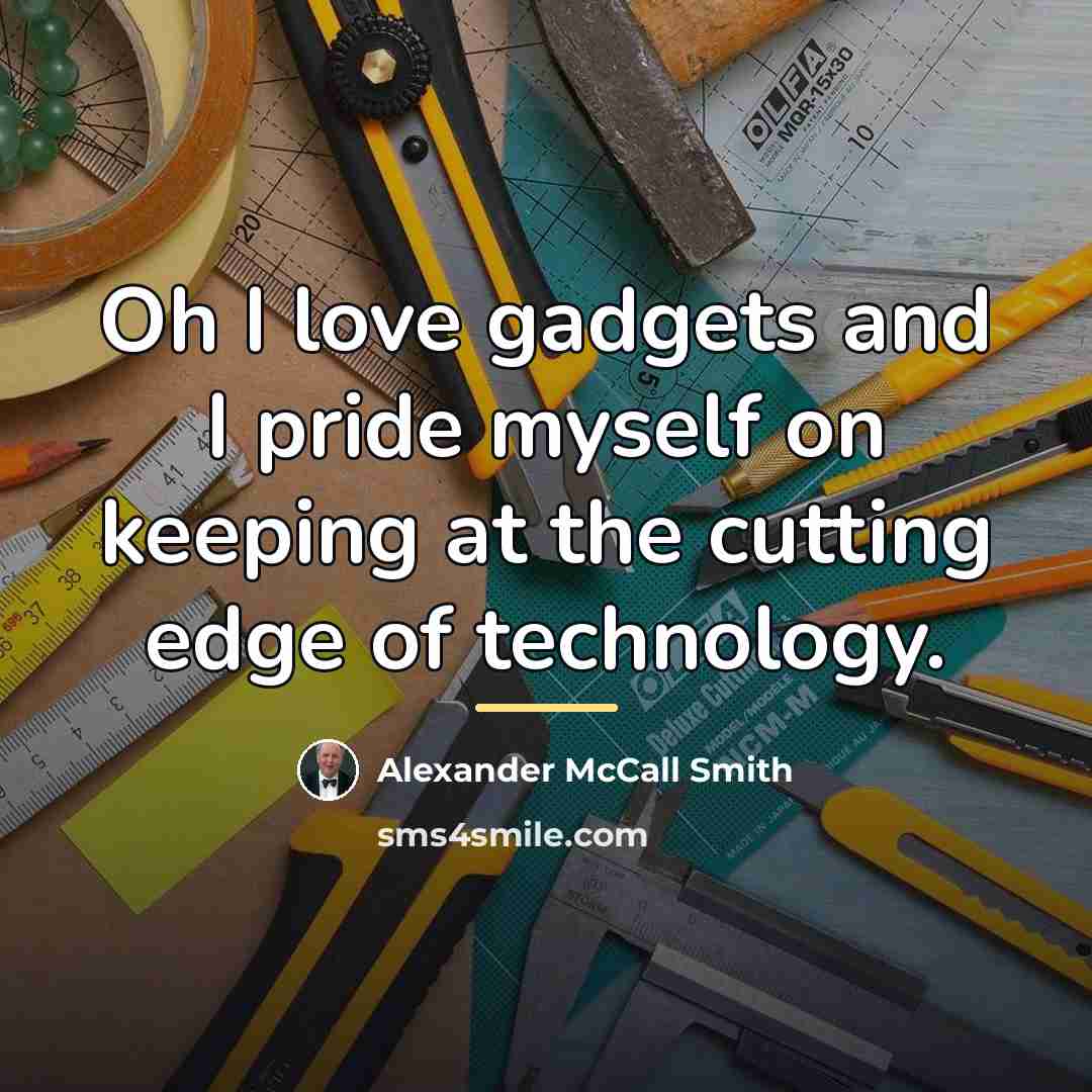 “Oh I love gadgets and I pride myself on keeping…” quote by Alexander McCall Smith