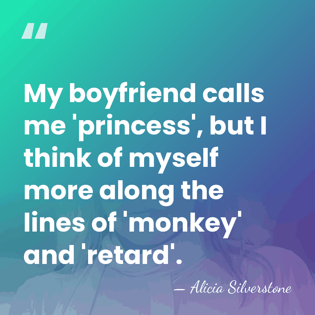 My boyfriend calls me 'princess', but I think of myself more along&hellip; - Alicia Silverstone