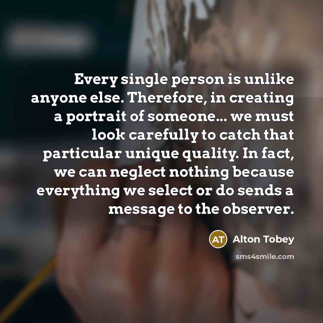 “Every single person is unlike anyone else. Therefore, in creating…” quote by Alton Tobey