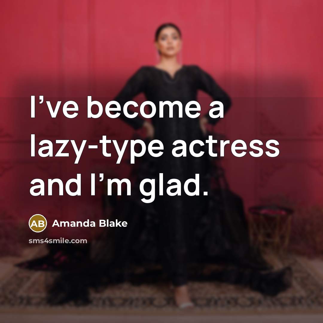 “I've become a lazy-type actress and I'm glad.…” quote by Amanda Blake