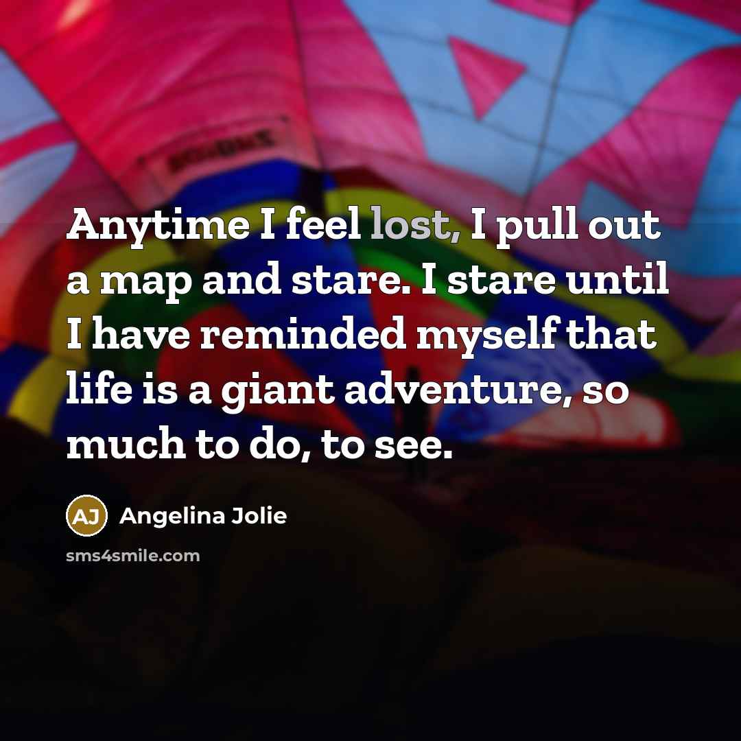 “Anytime I feel lost, I pull out a map and…” quote by Angelina Jolie