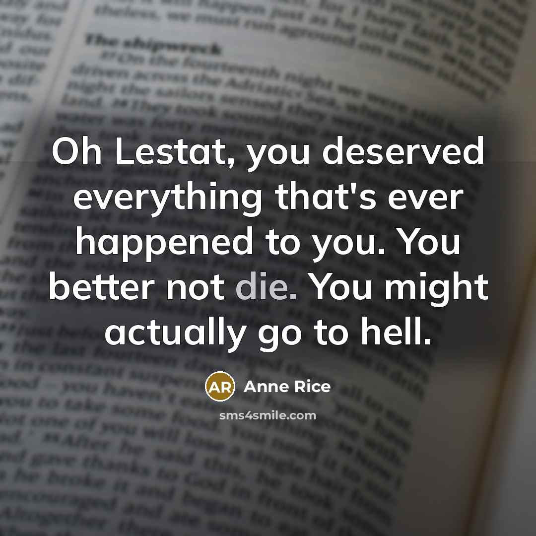 “Oh Lestat, you deserved everything that's ever happened to you.…” quote by Anne Rice