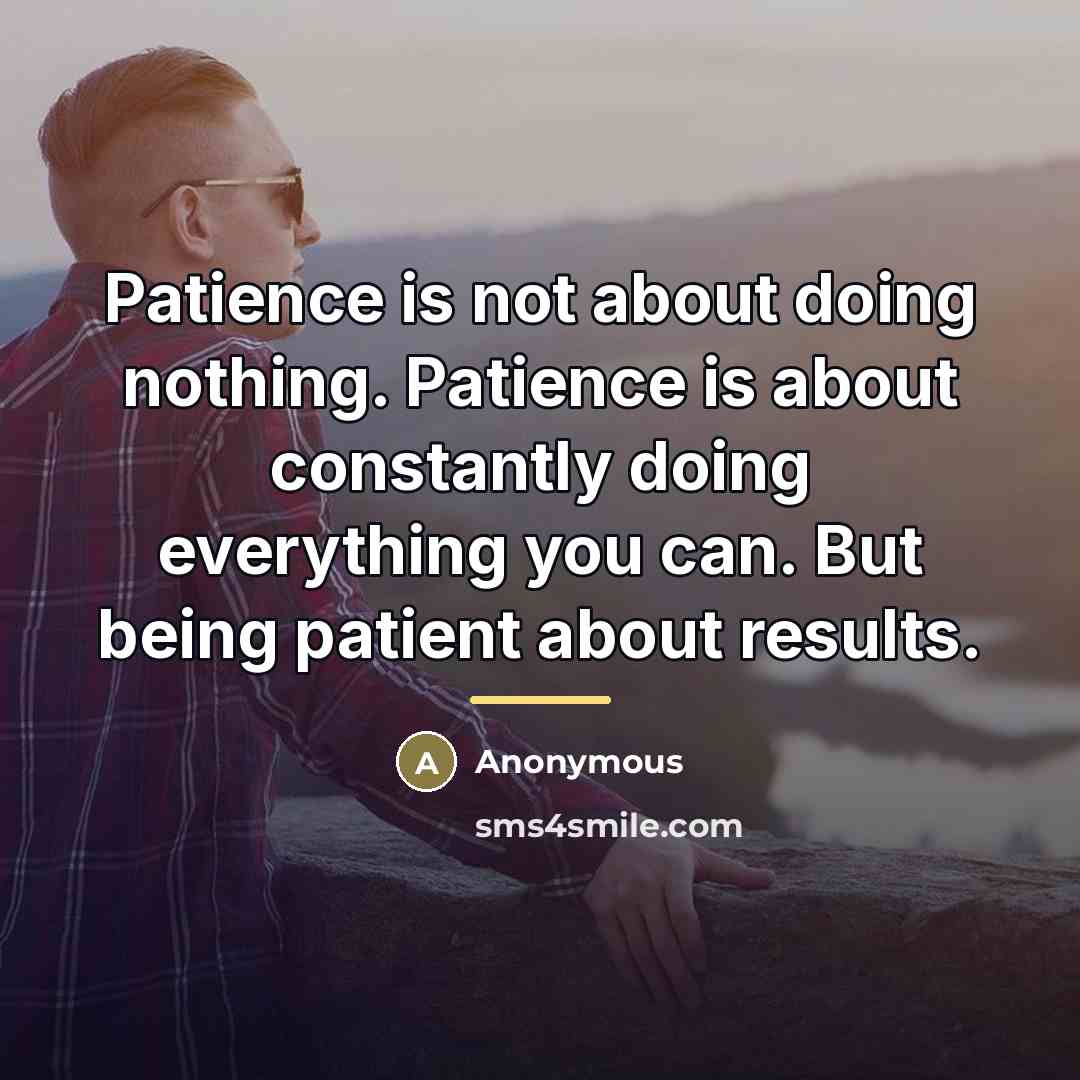 “Patience is not about doing nothing. Patience is about constantly…” quote by Anonymous