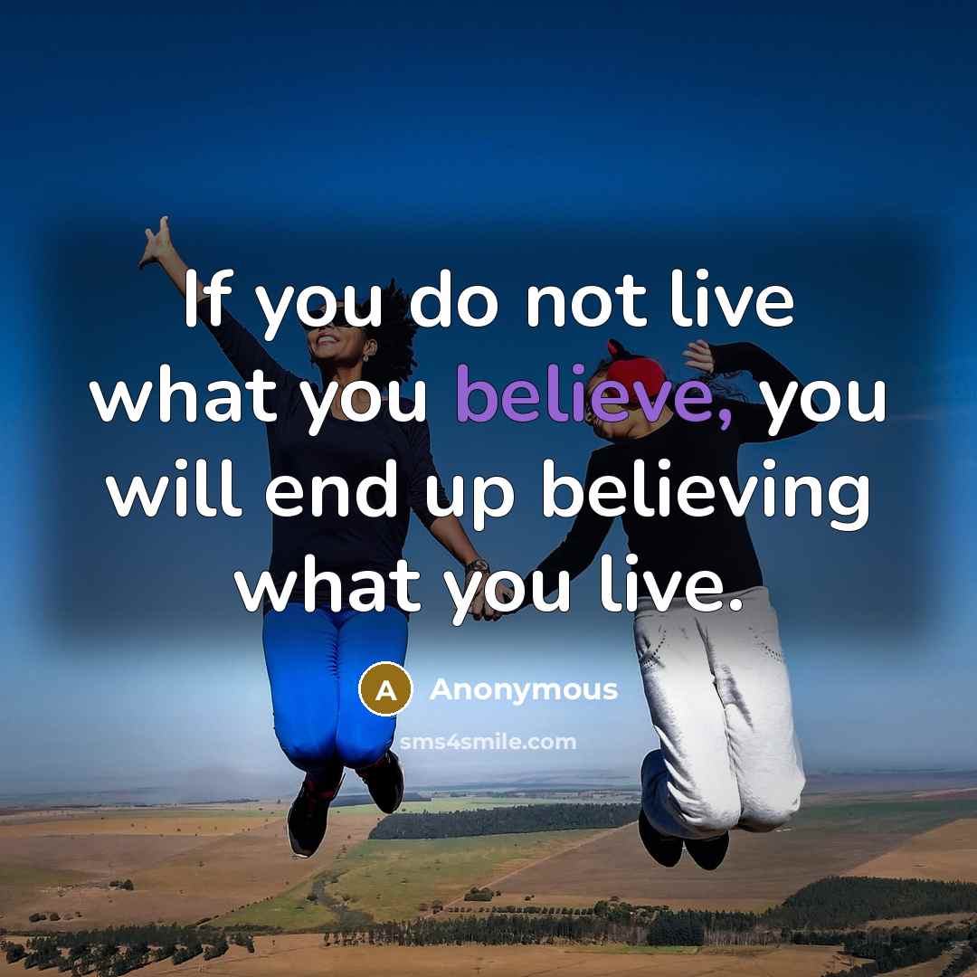 “If you do not live what you believe, you will…” quote by Anonymous