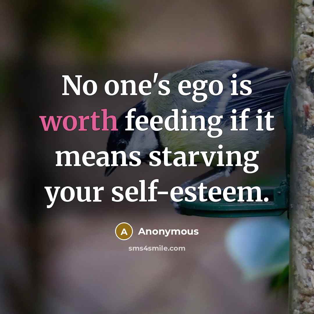 “No one's ego is worth feeding if it means starving…” quote by Anonymous