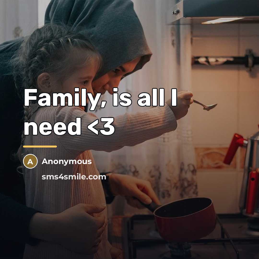 “Family, is all I need…” quote by Anonymous