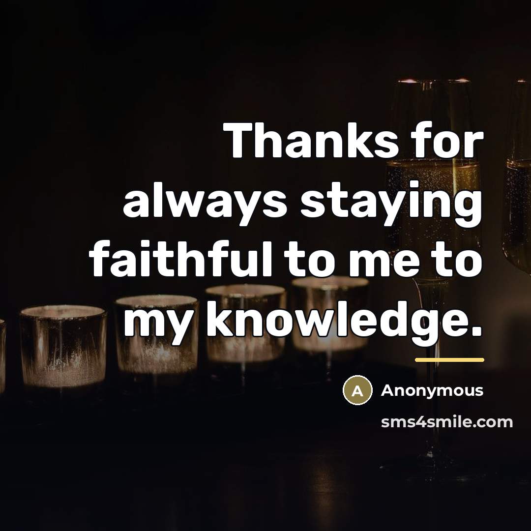 “Thanks for always staying faithful to me to my knowledge.…” quote by Anonymous