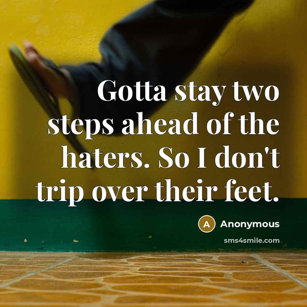 “Gotta stay two steps ahead of the haters. So I…” quote by Anonymous