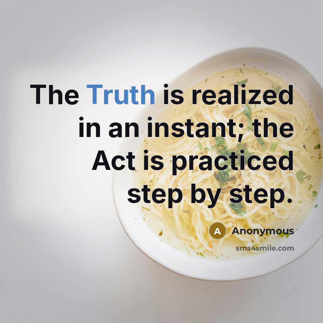 “The Truth is realized in an instant; the Act is…” quote by Anonymous