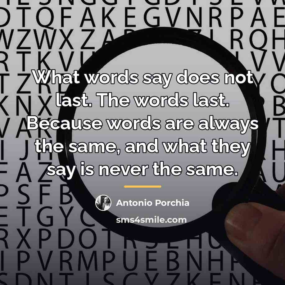 “What words say does not last. The words last. Because…” quote by Antonio Porchia