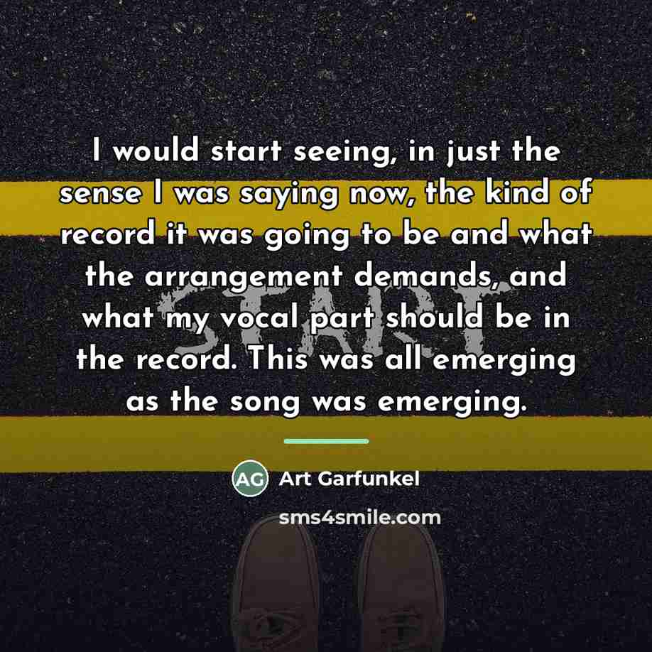 “I would start seeing, in just the sense I was…” quote by Art Garfunkel