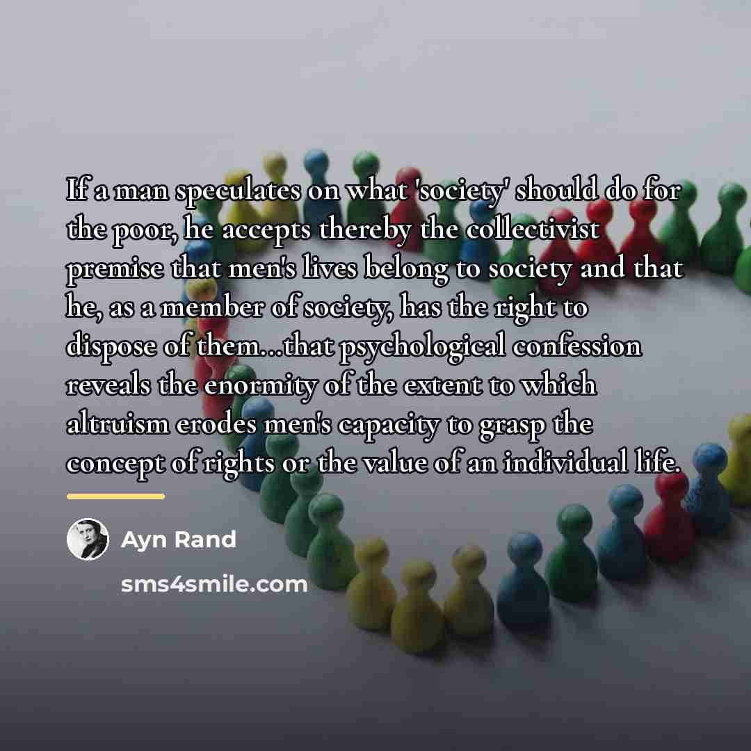 “If a man speculates on what 'society' should do for…” quote by Ayn Rand