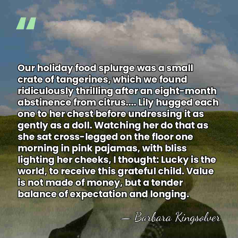 Our holiday food splurge was a small crate of tangerines, which we&hellip; - Barbara Kingsolver