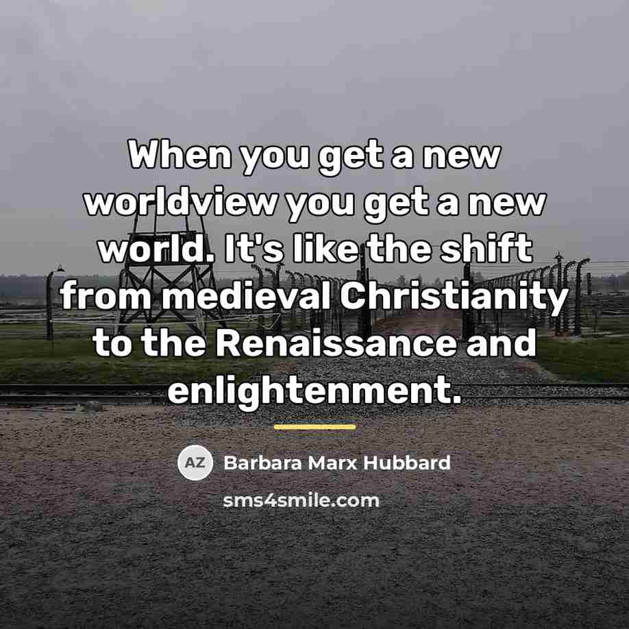 “When you get a new worldview you get a new…” quote by Barbara Marx Hubbard