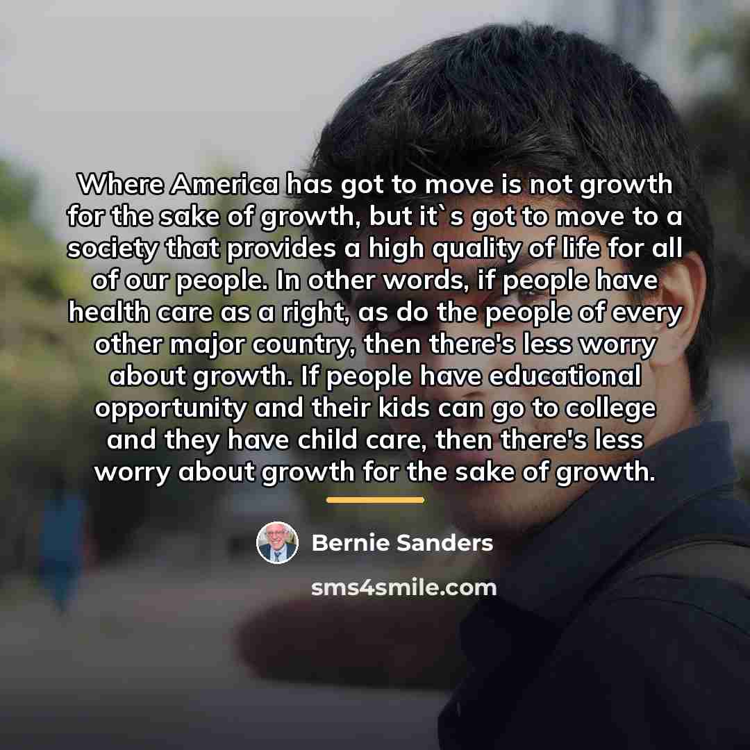 “Where America has got to move is not growth for…” quote by Bernie Sanders