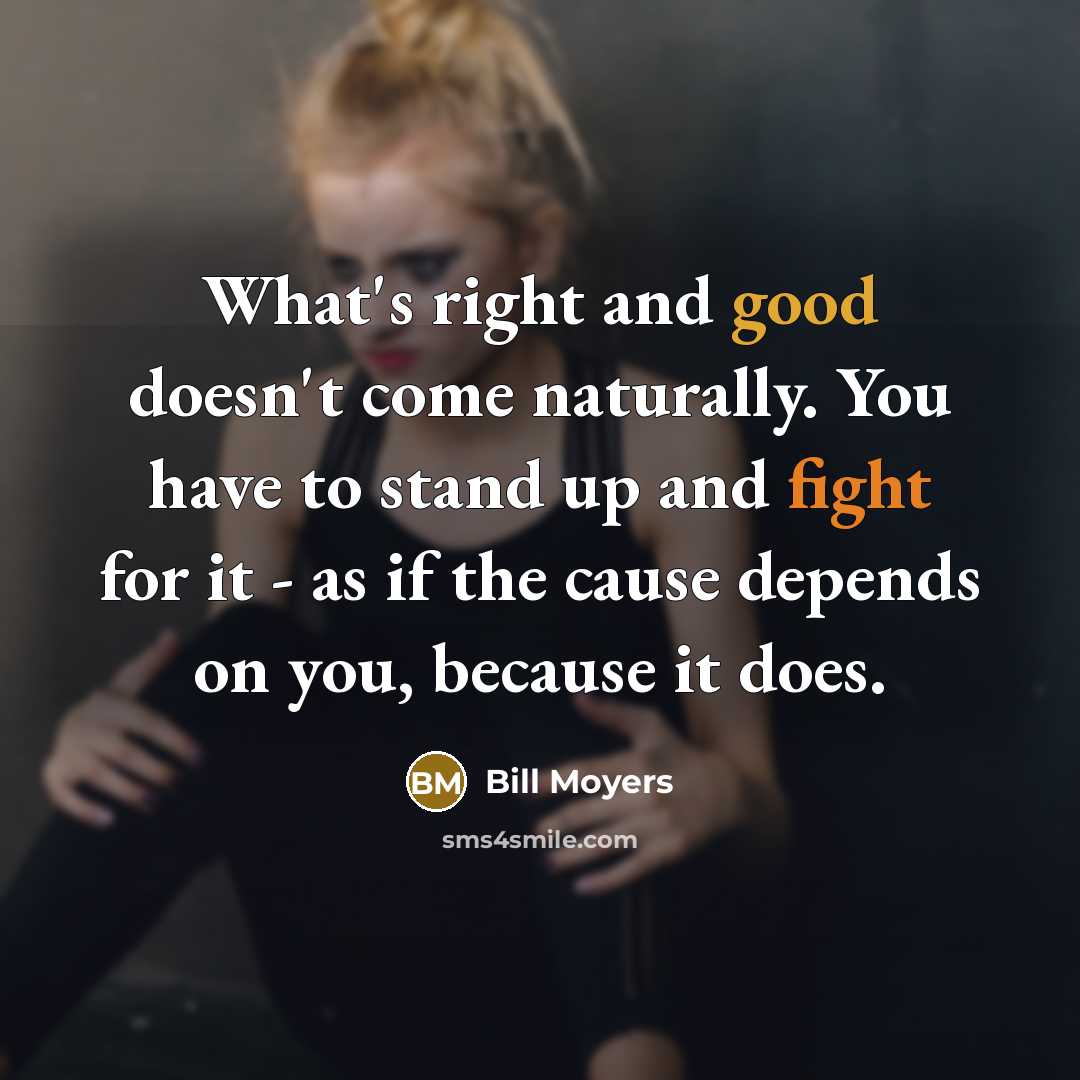 “What's right and good doesn't come naturally. You have to…” quote by Bill Moyers