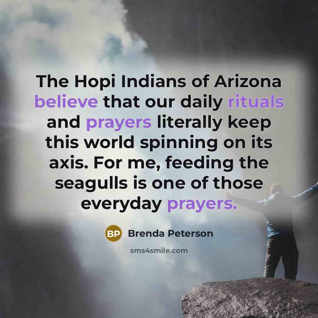 “The Hopi Indians of Arizona believe that our daily rituals…” quote by Brenda Peterson