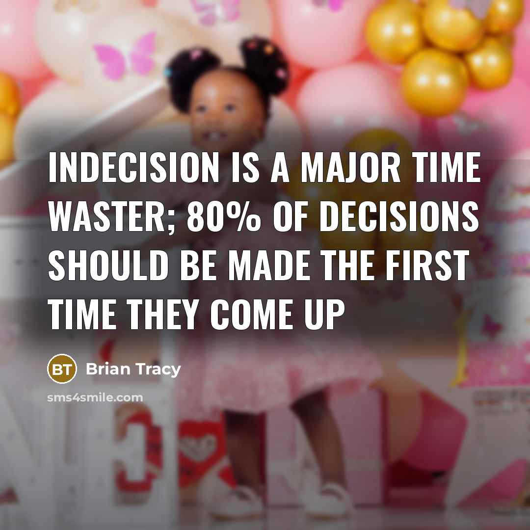 “Indecision is a major time waster; 80% of decisions should…” quote by Brian Tracy