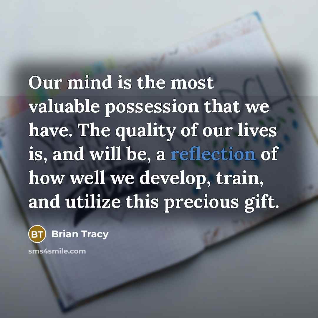“Our mind is the most valuable possession that we have.…” quote by Brian Tracy
