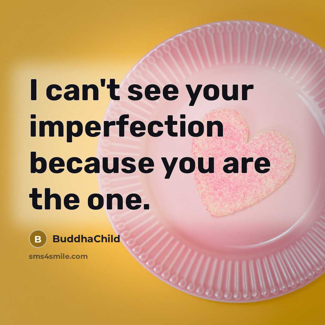 “I can't see your imperfection because you are the one.…” quote by BuddhaChild