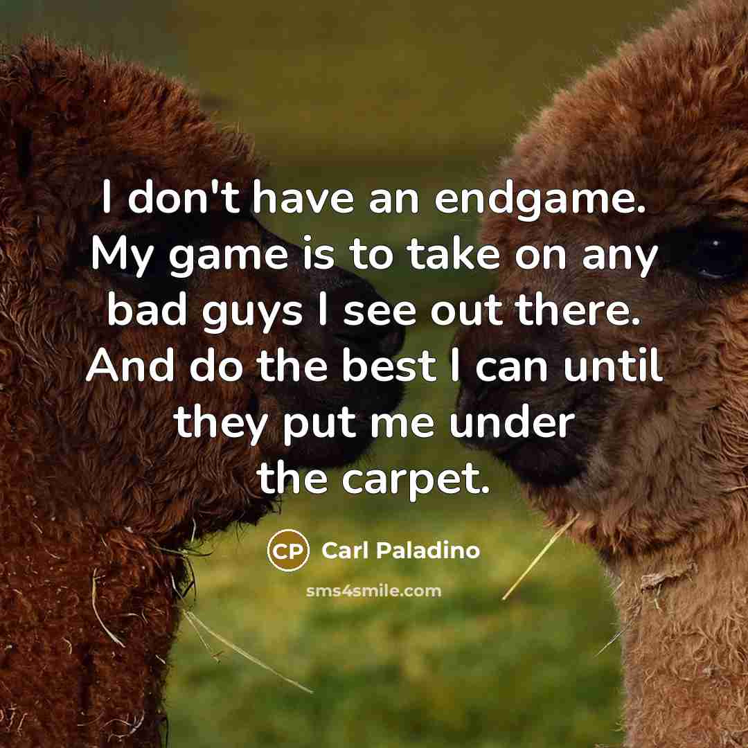 “I don't have an endgame. My game is to take…” quote by Carl Paladino